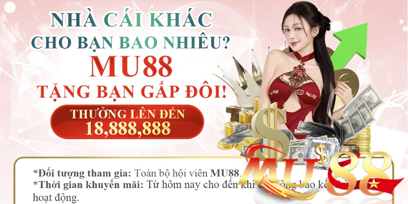 Mu88 tri ân gấp đôi - Đổi nhà cái nhận 18.888.888 VNĐ